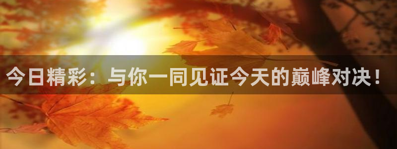 明升体育网：今日精彩：与你一同见证今天的巅峰对决！