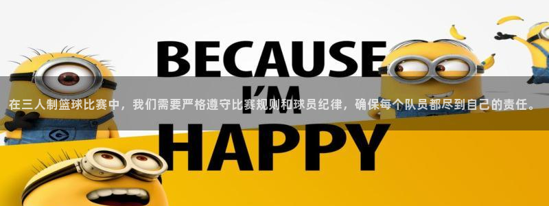 明升体育：在三人制篮球比赛中，我们需要严格遵守比赛规则和球员